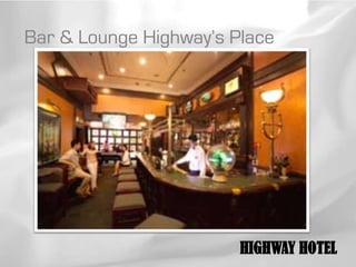 Bar & Lounge Highway’s Place




                        HIGHWAY HOTEL
 