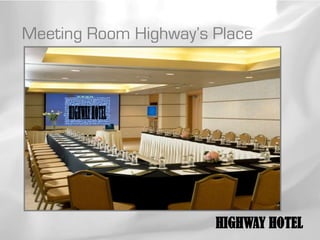 Meeting Room Highway’s Place




                       HIGHWAY HOTEL
 