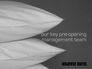 our key pre-opening
management team



        HIGHWAY HOTEL
 