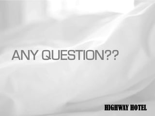 ANY QUESTION??


            HIGHWAY HOTEL
 