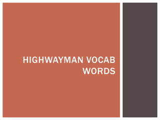 HIGHWAYMAN VOCAB
          WORDS
 