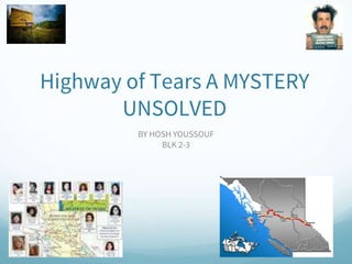 Highway of Tears A MYSTERY
UNSOLVED
BY HOSH YOUSSOUF
BLK 2-3
 