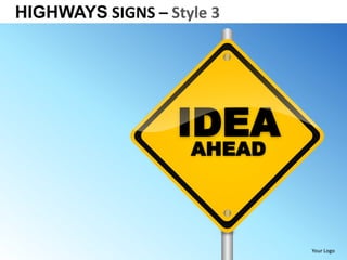 HIGHWAYS SIGNS – Style 3




                  IDEA
                    AHEAD




                            Your Logo
 