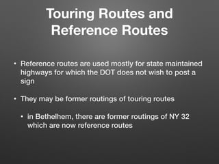 Touring Routes and
Reference Routes
• Reference routes may also be
• complex ramps and connecting roads
• named highways (...