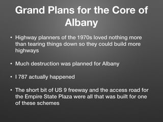 Grand Plans for the Core of
Albany
• Highway planners of the 1970s loved nothing more
than tearing things down so they cou...