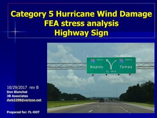 Category 5 Hurricane Wind Damage
FEA stress analysis
Highway Sign
10/29/2017 rev B
Don Blanchet
3B Associates
dwb3298@verizon.net
Prepared for: FL-DOT
1
 
