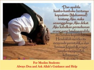 For Muslim Students:
Always Doa and Ask Allah’s Guidance and Help
 