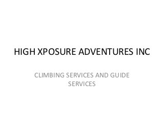 HIGH XPOSURE ADVENTURES INC

    CLIMBING SERVICES AND GUIDE
              SERVICES
 