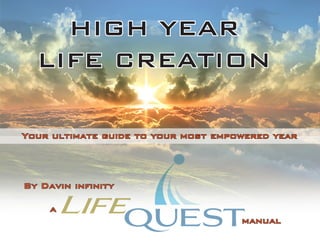 Your ultimate guide to your most empowered year
HIGH YEAR
LIFE CREATION
By Davin infinity
a
															manual
 