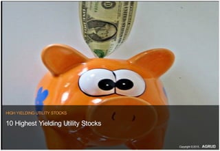HIGH YIELDING UTILITY STOCKS
10 Highest Yielding Utility Stocks
Copyright ©2015,
 