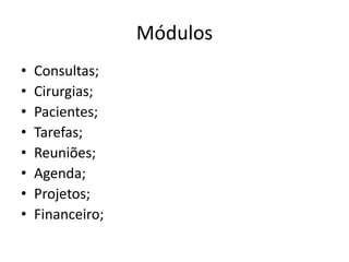 MódulosConsultas;Cirurgias;Pacientes;Tarefas;Reuniões;Agenda;Projetos;Financeiro;