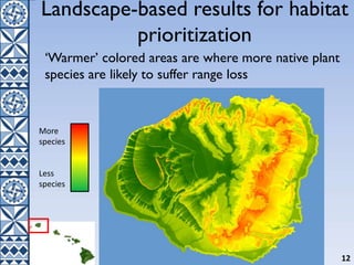 Landscape-based results for habitat
prioritization
‘Warmer’ colored areas are where more native plant
species are likely to suffer range loss
12
More
species
Less
species
 