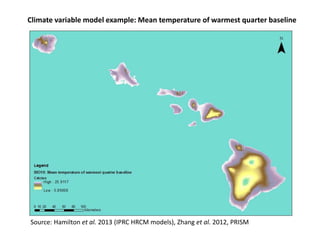 Climate variable model example: Mean temperature of warmest quarter baseline
Source: Hamilton et al. 2013 (IPRC HRCM models), Zhang et al. 2012, PRISM
 