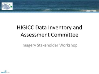 HIGICC Data Inventory and Assessment Committee Imagery Stakeholder Workshop 