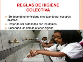 REGLAS DE HIGIENE
            COLECTIVA
 -Se debe de tener higiene empezando por nosotros
  mismos.
 -Tratar de ser ordenados con los demás.

 -Enseñar a los demás a tener higiene
 