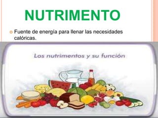 NUTRIMENTO
   Fuente de energía para llenar las necesidades
    calóricas.
 