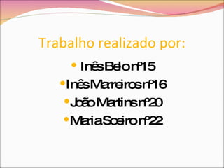 Trabalho realizado por: Inês Belo nº15 Inês Marreiros nº16 João Martins nº20 Maria Soeiro nº22 