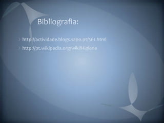 Bibliografia:http://actividade.blogs.sapo.pt/361.htmlhttp://pt.wikipedia.org/wiki/Higiene 
