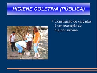 HIGIENE COLETIVA (PÚBLICA) Construção de calçadas é um exemplo de higiene urbana 