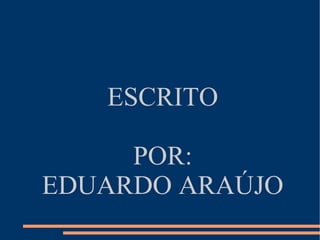 ESCRITO POR: EDUARDO ARAÚJO 