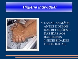 Higiene individual LAVAR AS MÃOS, ANTES E DEPOIS DAS REFEIÇÕES E DAS IDAS AOS BANHEIROS ( NECESSIDADES FISIOLOGICAS)  