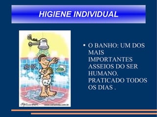 HIGIENE INDIVIDUAL O BANHO: UM DOS MAIS IMPORTANTES ASSEIOS DO SER HUMANO. PRATICADO TODOS OS DIAS . 