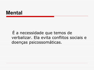 É a necessidade que temos de verbalizar. Ela evita conflitos sociais e doenças psicossomáticas. Mental  