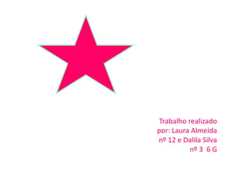 Trabalho realizado
por: Laura Almeida
nº 12 e Dalila Silva
          nº 3 6 G
 