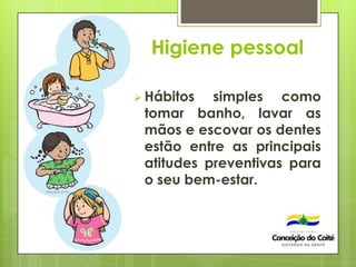 Higiene pessoal
 Hábitos simples como
tomar banho, lavar as
mãos e escovar os dentes
estão entre as principais
atitudes preventivas para
o seu bem-estar.
 