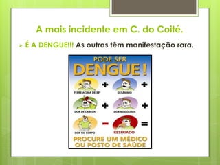 A mais incidente em C. do Coité.
 É A DENGUE!!! As outras têm manifestação rara.
 