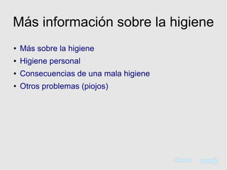 Más información sobre la higiene
● Más sobre la higiene
● Higiene personal
● Consecuencias de una mala higiene
● Otros problemas (piojos)
 