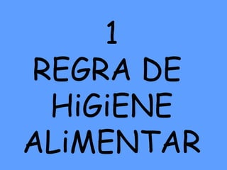 1
REGRA DE
HiGiENE
ALiMENTAR
 