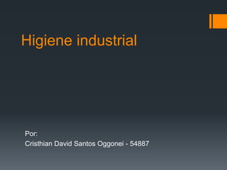 Higiene industrial
Por:
Cristhian David Santos Oggonei - 54887
 