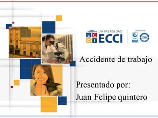 Accidente de trabajo
Presentado por:
Juan Felipe quintero
 