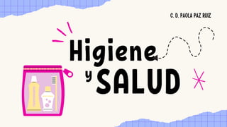 Higiene
SALUD
y
C. D. PAOLA PAZ RUIZ
 