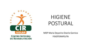 HIGIENE
POSTURAL
MDP Maria Deyanira Osorio Garnica
FISIOTERAPEUTA
 