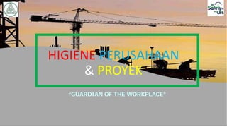 `
`
HIGIENE PERUSAHAAN
& PROYEK
“GUARDIAN OF THE WORKPLACE”
 