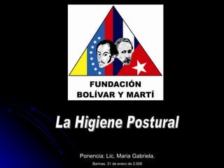 La Higiene Postural  Ponencia: Lic. Maria Gabriela. Barinas, 31 de enero de 2.008 