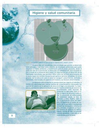 /DV DFFLRQHV TXH VRQ FDSDFHV GH OOHYDU
a cabo quienes han tomado esta capacitación pueden repercutir en aspectos tan
variados como la economía familiar, ya que la prevención evita gastos innecesa-
rios y la gran mayoría de las enfermedades que aquejan a las comunidades son
SUHYHQLEOHV HV GHFLU FRQ GHWHUPLQDGRV FXLGDGRV HV SRVLEOH HYLWDU TXH DSDUH]FDQ
3RU OR WDQWR XQ SULPHU SDVR HV GHWHFWDU FXiOHV VRQ ORV SUREOHPDV HGXFDWLYRV TXH
SHUVLVWHQ HQ ODV FRPXQLGDGHV SDUD FRPHQ]DU OD ODERU LQIRUPDWLYD
Con cuidados tanto en lo individual, lo familiar y lo comunitario, gran
parte de las enfermedades puede erradicarse, pues su presencia se debe en buena
medida a la falta de manejo adecuado de alimentos (por su descomposición e in-
gesta) o a la aparición de focos infecciosos provocados, entre muchas otras causas,
por el manejo inapropiado de la basura, la ingesta de agua no potable, la fauna
nociva, la falta de hábitos higiénicos y dietéticos y algunos servicios sanitarios
LQDGHFXDGRV
$QWHV GH FRQWLQXDU HV QHFHVDULR TXH WH FRQWHVWHV D WL PLVPR ODV VLJXLHQ-
tes preguntas:
 