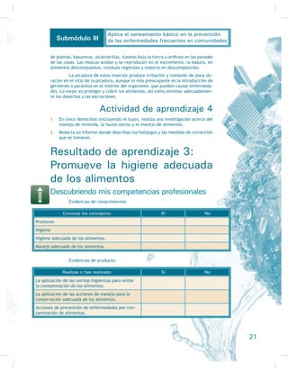 LPSRUWDQFLD 3RU OR WDQWR OR SULPHUR TXH HO HVWXGLDQWH GHEH SODQWHDUVH VRQ ORV RE-
jetivos o metas, que deben ser factibles y de corto plazo, pero siempre en el mismo
FDPLQR SDUD ORJUDU HO R ORV REMHWLYRV PiV JUDQGHV H LPSRUWDQWHV GH VX YLGD 1R GHEH
FRQIXQGLUVH OD VDWLVIDFFLyQ FRQ OD PRWLYDFLyQ 8QD GH ODV PRWLYDFLRQHV PiV IXHUWHV
HV OD ÀQDOLGDG GH QXHVWURV DFWRV $OJXQDV YHFHV HO HVWXGLDQWH GLFH TXH YD D OD HVFXHOD
porque en su casa la madre o el padre o ambos lo obligan, lo que quiere decir que el
HVWXGLDQWH QR VH KD SUHJXQWDGR D Vt PLVPR VL TXLHUH KDFHUOR  SRU TXp
Aprender haciendo
$SUHQGHU FRQVWLWXH XQ FDPELR GH FRQGXFWD SHU-
manente y durable, gracias al cual lo que no sé ha-
FHU DKRUD OR KDJR XDQGR DSUHQGHPRV D PDQHMDU
bicicleta o automóvil, se nos explica en primer lu-
gar qué es lo que hay que hacer, o sea, la teoría,
como meter las velocidades, acelerar, frenar, sol-
tar el embrague, y posteriormente se nos dice que
OR KDJDPRV $O SULQFLSLR UHTXHULPRV OD YLJLODQFLD 
supervisión constante del profesor, quien poco a
SRFR QRV YD ´VROWDQGRµ SDUD TXH OR YDDPRV KD-
FLHQGR VRORV 6H GLFH SRU DKt TXH ´OD SUiFWLFD KDFH
al maestro”, y es cierto, ya que conforme vamos
aprendiendo, sacamos conclusiones producto tanto
GH OD SUiFWLFD FRPR GH OD WHRUtD
El aprendizaje es un proceso de acción,
QR GH PHPRUL]DFLyQ
Existe un proverbio chino que reza: Si oigo, olvido; si lo veo, me acuer-
GR VL OR KDJR OR Vp  /R SRGHPRV SDUDIUDVHDU GH OD VLJXLHQWH IRUPD ´6L OR YHR OR
RLJR  VL OR KDJR OR DSUHQGRµ 7RGDV R FDVL WRGDV ODV FRVDV VH DSUHQGHQ FRPR XQ Ki-
bito, o sea, bajo repeticiones del oír, del ver y del hacer, y todo aprendizaje debe
VLHPSUH EDVDUVH R DSRDUVH HQ OD SUiFWLFD (VWR HQ HO FDPSR GH OD VDOXG VLHPSUH HV
YHUGDG  QHFHVDULR FXPSOLHQGR FLHUWDV UHJODV HQ IRUPD HVWULFWD
Conocido a lo desconocido:
3DUD OD LPSDUWLFLyQ GH HGXFDFLyQ VDQLWDULD HV QHFHVDULR EDVDU ORV HOH-
mentos desconocidos, es decir, aquellos que debemos aprender, en los elementos
FRQRFLGRV HVWR HV KDFHU DSUHQGL]DMH VLJQLÀFDWLYR /RV HOHPHQWRV FRQRFLGRV VRQ
los que has leído en alguna revista o visto en algún centro de salud, y en muchas
ocasiones no se les relaciona con ésta, sino hasta que posteriormente nos damos
cuenta de que tienen vínculos con ella, por lo que son de mucha utilidad en el
DSUHQGL]DMH GH OD VDOXG  FRPR OR DÀUPDPRV DQWHV OD SUiFWLFD QXQFD VH GHEH
REYLDU HQ QLQJ~Q DSUHQGL]DMH GH OD VDOXG
Actividad de aprendizaje 1
$ SDUWLU GH ORV SULQFLSLRV H[SOLFDGRV DQWHULRUPHQWH RUJDQt]DWH FRQ WXV FRPSDxHURV
para exponer un tema relacionado con la salud, tomando como base los siguientes
puntos básicos:
a) Contesta las siguientes preguntas para elegir el enfoque con el que tra-
tarás el tema que vas a exponer:
)LJXUD  $SUHQGHU KDFLHQGR
11
Aplica el saneamiento básico en la prevención
de las enfermedades frecuentes en comunidadesSubmódulo III
 