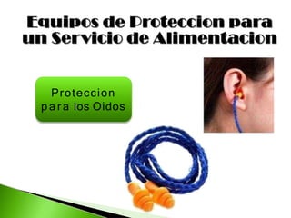 Proteccion
p a r a los Oidos
 