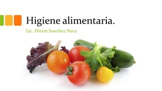 Higiene alimentaria.
Lic. Hiram Sanchez Nava
 