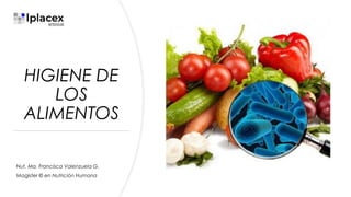 HIGIENE DE
LOS
ALIMENTOS
Nut. Ma. Francisca Valenzuela G.
Magister © en Nutrición Humana
 