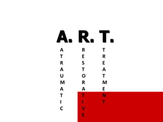 A. R. T.
A
T
R
A
U
M
A
T
I
C
R
E
S
T
O
R
A
T
I
V
E
T
R
E
A
T
M
E
N
T
 