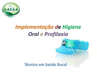 Técnico em Saúde Bucal
Implementação de Higiene
Oral e Profilaxia
 