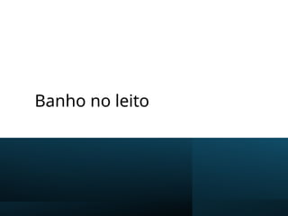 Banho no leito
 