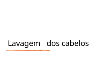 Lavagem dos cabelos
 