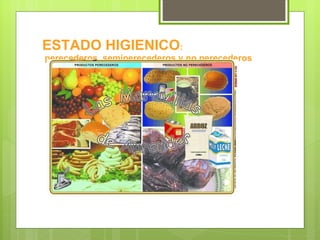 ESTADO HIGIENICO :  perecederos, semiperecederos y no perecederos 