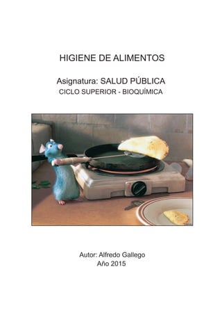 HIGIENE DE ALIMENTOS
Asignatura: SALUD PÚBLICA
CICLO SUPERIOR - BIOQUÍMICA
Autor: Alfredo Gallego
Año 2015
 