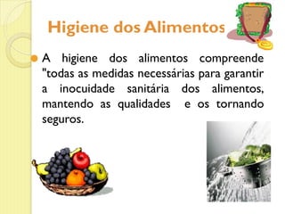 Higiene dos Alimentos
⚫ A higiene dos alimentos compreende
"todas as medidas necessárias para garantir
a inocuidade sanitária dos alimentos,
mantendo as qualidades e os tornando
seguros.
 